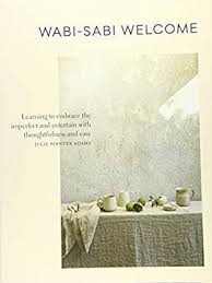 Wabi Sabi Welcome Learning To Embrace The Imperfect And Entertain With Thoughtfulness And Ease Pointer Adams Julie Wabi Sabi Im Not Perfect Finding A House