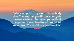 One Direction Quote Baby You Light Up My World Like Nobody Else The Way That You Flip Your Hair Gets Me Overwhelmed And When You Smile At