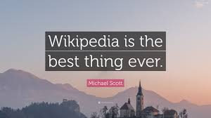 Michael describes what makes wikipedia so awesome. Michael Scott Quote Wikipedia Is The Best Thing Ever