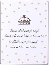 Metall Schild Mein Zahnarzt Sagt Dass Ich Eine Krone Brauche Zahnarzt Wandapplikationen Schone Bilder Und Spruche
