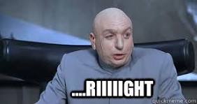 Riiiiight... - Dr Evil Right - quickmeme