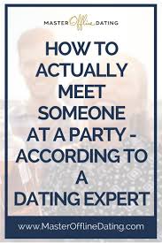 Go in a direction that interests you albeit hiking group, art gallery, sailing class. How To Actually Meet Someone At A Party According To An Offline Dating Expert Dating Flirting Flirting Quotes