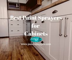Best Paint Sprayer For Cabinets In 2020 9 Sprayers To Crush Your Diy In 2020 Best Paint Sprayer Painting Kitchen Cabinets Best Kitchen Cabinet Paint
