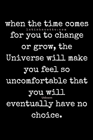 Haven T You Been Quite Uncomfortable And Inconsolable For A While Maybe It Is You That Needs To Change Change Quotes Inspirational Quotes Words Of Wisdom