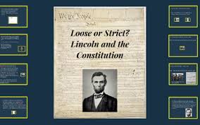 Loose Or Strict Lincoln And The Consititution By Nate Roe
