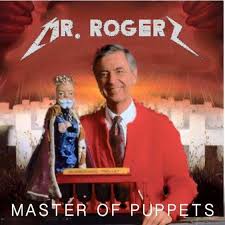 Master Of Puppets Mr Rogers Master Of Puppets Mr Rogers Meme Funny Rock