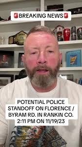 POTENTIAL POLICE STANDOFF ON FLORENCE /BYRAM RD. IN RANKIN CO. 2:11 PM...