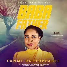 Baba Father By Funmi Unstoppable Download Gospel Music Gospel Music Worship Songs