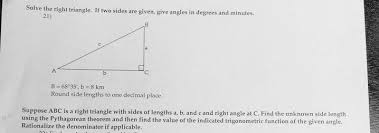 A general form triangle has six main characteristics (see picture): Solved Solve The Right Triangle If Two Sides Are Given Chegg Com