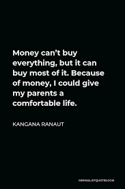 Check spelling or type a new query. Kangana Ranaut Quote Money Can T Buy Everything But It Can Buy Most Of It Because Of Money I Could Give My Parents A Comfortable Life