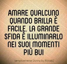 Amare Qualcuno Quando Brilla E Facile La Grande Sfida E Illuminarlo Nei Momenti Suoi Piu Bui Amore Amoremio Frasi D Amore Parole Riflessioni