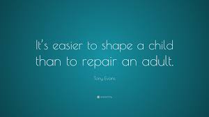 We did not find results for: Tony Evans Quote It S Easier To Shape A Child Than To Repair An Adult