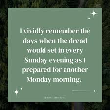I vividly remember the feeling 😣 The way my body would tense up and the  dread would flood in. Like clockwork every Sunday at about 7 pm it would  hit me. We