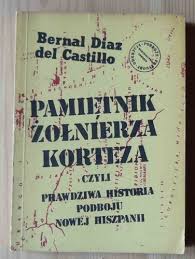 Bernal Diaz del Castillo, Pamiętnik żołnierza Korteza czyli prawdziwa  historia podboju Nowej Hiszpanii Antykwariat Domowy