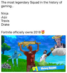 Fortnite mobile first person mode revealed!! The Most Legendary Squad In The History Of Gaming Ninja Juju Travis Drake Fortnite Officially Owns 2018 Fortnite Know Your Meme