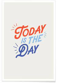 So what day is it that we are celebrating. Today Is The Day Poster Juniqe