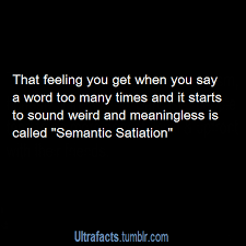Semantic Satiation Also Semantic Saturation Is A Psychological Phenomenon In Which Repetition Causes A Word Or Phrase To Fact Quotes Cool Words Wtf Fun Facts