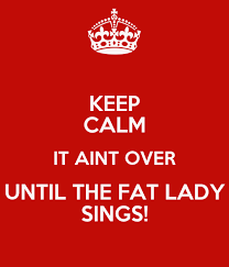 KEEP CALM IT AINT OVER UNTIL THE FAT LADY SINGS! Poster | Barbara | Keep  Calm-o-Matic