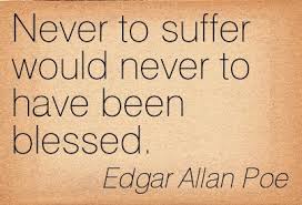 Never To Suffer Would Never To Have Been Blessed Tattoo Pin By Karen Zaccagnini On Virtue Breath Taking Quotes Adversity Quotes Poe Quotes