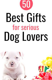 The Ultimate List Of Gifts For Dog Lovers 50 Ideas For Dog Inspired Presents The Dog Enthusiast In Your Life Will Absolute Dog Gifts Dog Lovers Dog Lover Gifts