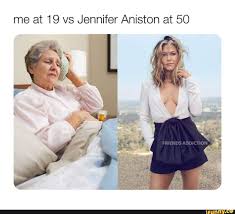 Jennifer aniston is a famous actress, a business lady, a producer and simply a beautiful modern woman. Me At 19 Vs Jennifer Aniston At 50 Ifunny