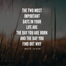The Two Most Important Days In Your Life Are The Day You Are Born And The Day You Find Out Why Mark Twain Mark Twain Quotes Mark Twain Motivational Quotes
