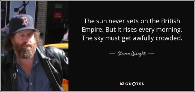 Steven Wright quote: The sun never sets on the British Empire. But it...