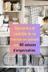 80 Astuces Pour Organiser La Maison Afin Qu Elle Reste Toujours Rangee En 2020 Organisation Maison Rangement Maison Organisation Menage