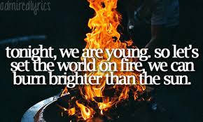 Tonight We Are Young So Let S Set The World On Fire We Can Burn Bright Than The Sun Young Lyric Nights Lyrics We Are Young pinterest