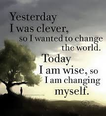 Yesterday I Was Clever So I Wanted To Change The World Today I Am Wise So I Am Changing Myself Rumi Rumi Quotes Words Wise