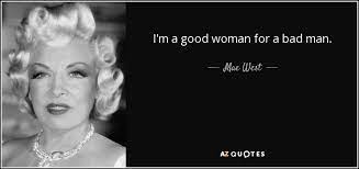 Mae West Quote I M A Good Woman For A Bad Man