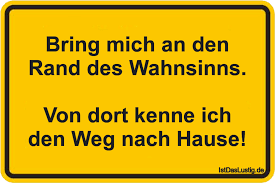 Bring mich nach hause, ich bin schon zu lang hier draußen. Bring Mich An Den Rand Des Wahnsinns Von Dort Istdaslustig De