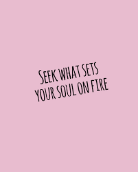 Seek What Sets Your Soul On Fire Soul On Fire Senior Quotes Quote Backgrounds