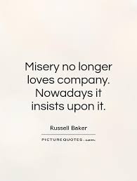Misery loves company, but company does not reciprocate. Misery Quotes Comicspipeline Com