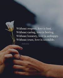 Without Respect Love Is Lost Without Caring Love Is Boring Without Honestly Love Is Unhappy Without Trust Lo Positive Quotes Respect Quotes Beautiful Quotes