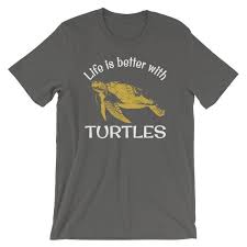 life is better with turtles unisex t shirt sea turtle t shirts turtle t shirts activist shirt turtle lovers marine biologist