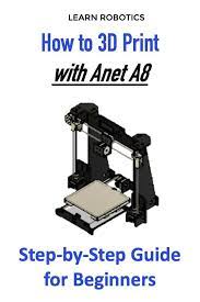 3d Print With Anet A8 Starter Guide 3d Printing Computer Help Learn Robotics