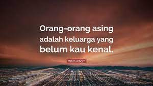 Salah satu hal yang paling berharga dalam hidup adalah keluarga. Mitch Albom Quote Orang Orang Asing Adalah Keluarga Yang Belum Kau Kenal