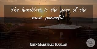 Enjoy the top 53 famous quotes, sayings and quotations by john marshall. John Marshall Harlan The Humblest Is The Peer Of The Most Powerful Quotetab