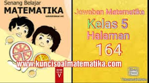 Lengkap kunci jawaban buku tematik kelas 5 tema 1 halaman 17 dibawah ini : Kunci Jawaban Senang Belajar Matematika Kelas 5 Kurikulum 2013 Revisi 2018 Halaman 164 Youtube