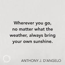 Inspirational Quote Wherever You Go No Matter What The Weather Always Bring Your Own Sunshine Weather Quotes Sunshine Quotes Words Quotes
