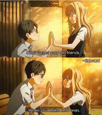 Don T Forget Your Old Friends When You Make New Ones Anime Quote Your Lie In April April Quotes Anime Qoutes