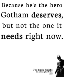 Geek quote because he's the hero gotham deserves, but not the one it needs right now. The Hero Gotham Deserves Dark Knight Quotes Deserve Quotes Movie Quotes