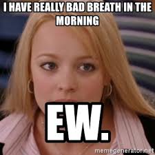 I Have Really Bad Breath In The Morning Ew Mean Girls Meme Generator