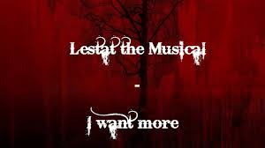 I want more may refer to: Lestat The Musical I Want More Lyrics Youtube