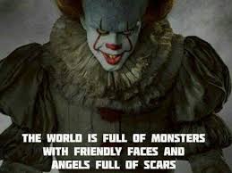 Image result for 'The world is full of monsters with friendly faces and angels fri full of scars.'