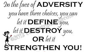 In The Face Of Adversity You Have Three Choices, You Can Let It Define You,  Let It Destroy You, Or Let It Strenghten You. - Quotespictures.com