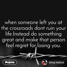He doesn't get to decide when and if you talk again. When Someone Left You At The Crossroads Dont Ruin English Love S