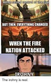 Then everything changed when the fire nation attacked. Via Me Me Avatar Funny Korra Legend Of Korra