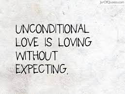 It is quiet understanding, mutual confidence, sharing and forgiving. Unconditional Love Is Loving Without Expecting Jar Of Quotes Unconditional Love Quotes Expectation Quotes Desi Quotes